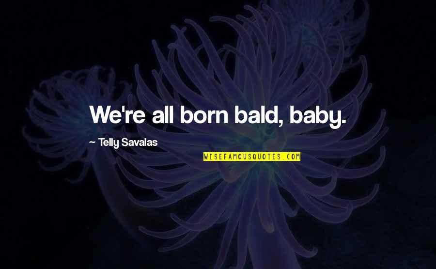 Savalas Quotes By Telly Savalas: We're all born bald, baby.