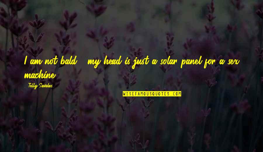 Savalas Quotes By Telly Savalas: I am not bald - my head is