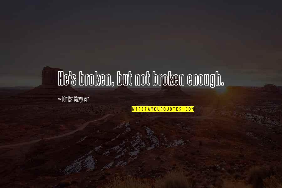 Savallo Quotes By Erika Swyler: He's broken, but not broken enough. Savallo Quotes By Erika Swyler: He's broken, but not broken enough.