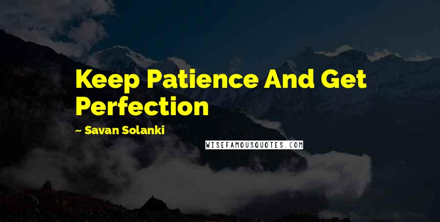 Savan Solanki quotes: Keep Patience And Get Perfection
