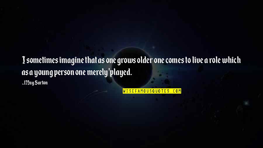 Savani Farms Quotes By May Sarton: I sometimes imagine that as one grows older Savani Farms Quotes By May Sarton: I sometimes imagine that as one grows older