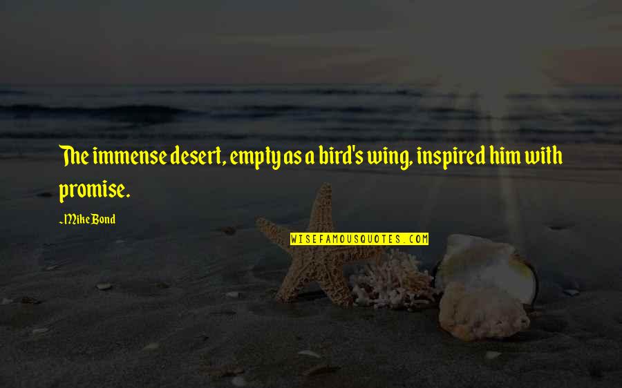 Savanna Quotes By Mike Bond: The immense desert, empty as a bird's wing,