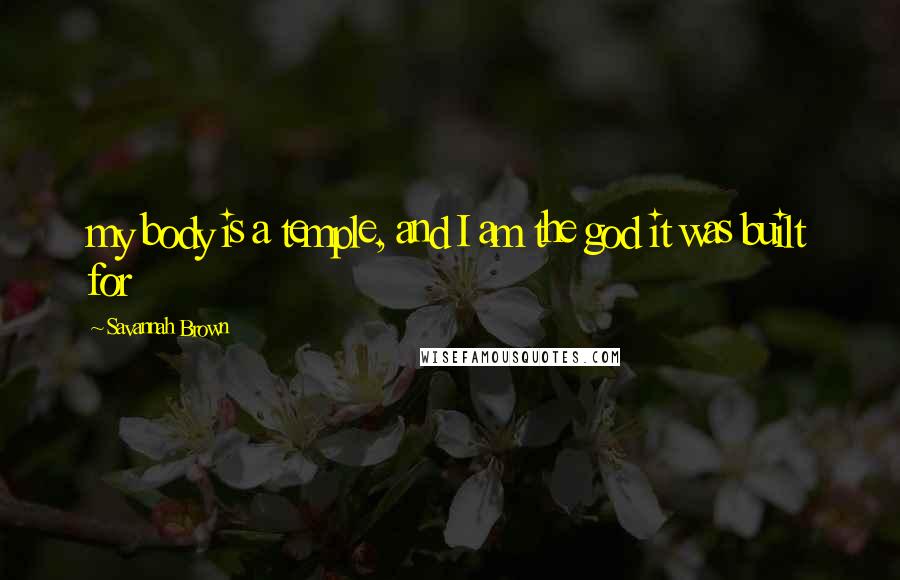 Savannah Brown quotes: my body is a temple, and I am the god it was built for