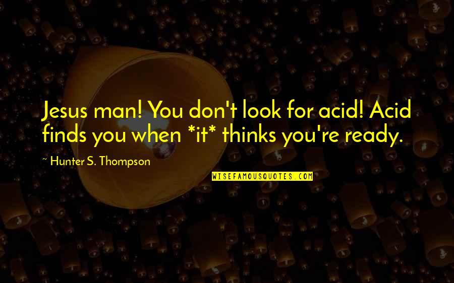 Savannah Ga Quotes By Hunter S. Thompson: Jesus man! You don't look for acid! Acid Savannah Ga Quotes By Hunter S. Thompson: Jesus man! You don't look for acid! Acid