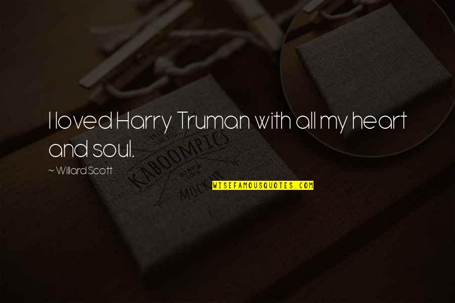 Savannah Ga Quotes By Willard Scott: I loved Harry Truman with all my heart Savannah Ga Quotes By Willard Scott: I loved Harry Truman with all my heart