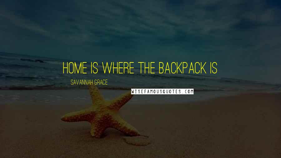 Savannah Grace quotes: Home is where the backpack is