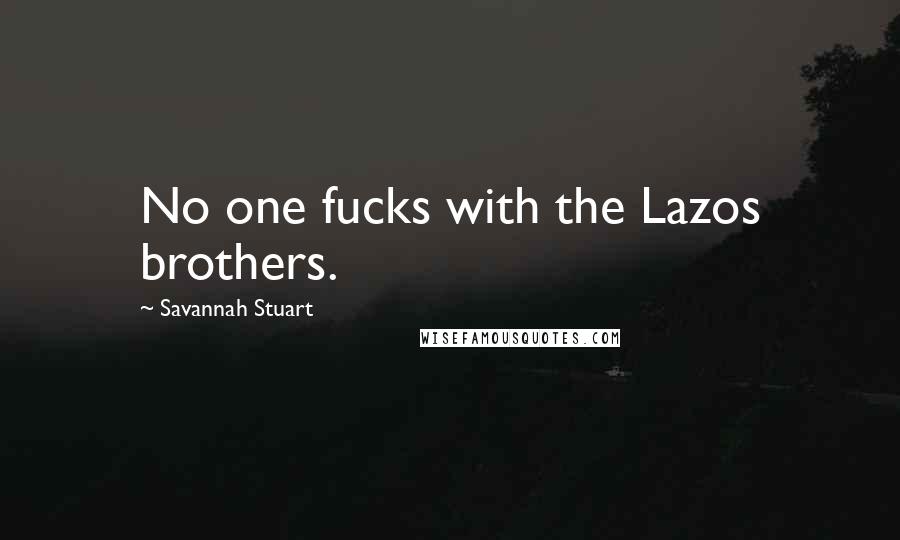 Savannah Stuart quotes: No one fucks with the Lazos brothers.