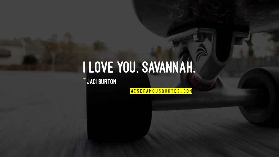 Savannah's Quotes By Jaci Burton: I love you, Savannah. Savannah's Quotes By Jaci Burton: I love you, Savannah.