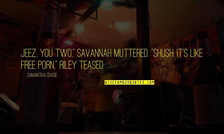 Savannah's Quotes By Samantha Chase: Jeez, you two," Savannah muttered. "Shush. It's like