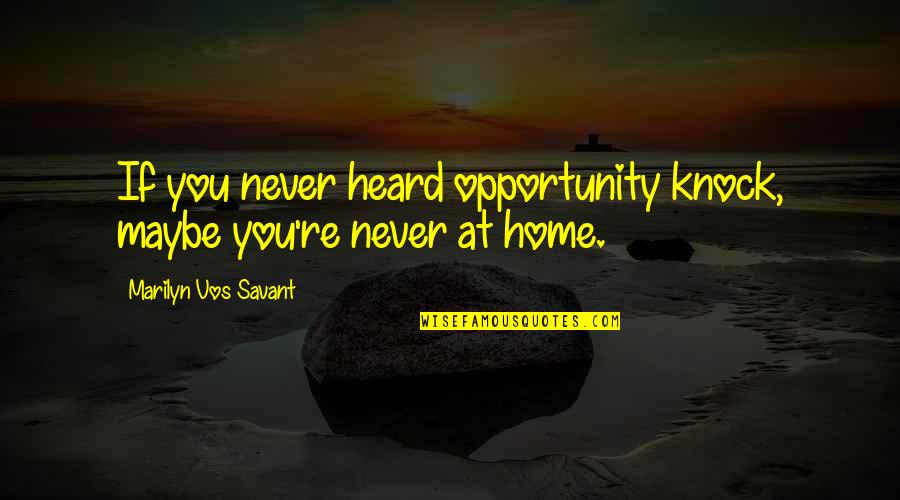 Savant Home Quotes By Marilyn Vos Savant: If you never heard opportunity knock, maybe you're Savant Home Quotes By Marilyn Vos Savant: If you never heard opportunity knock, maybe you're