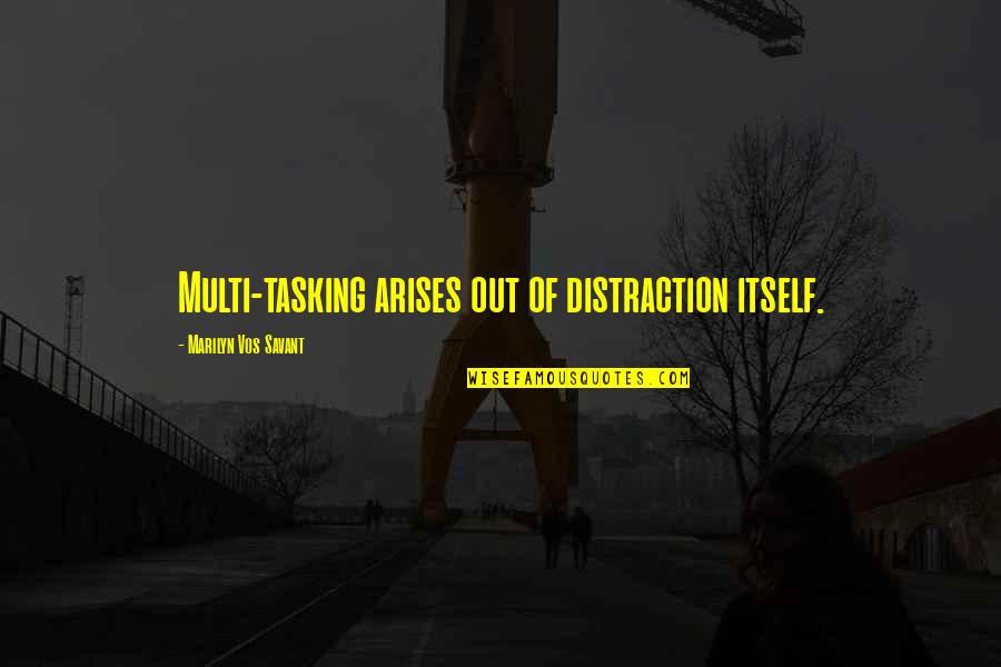 Savant Quotes By Marilyn Vos Savant: Multi-tasking arises out of distraction itself. Savant Quotes By Marilyn Vos Savant: Multi-tasking arises out of distraction itself.