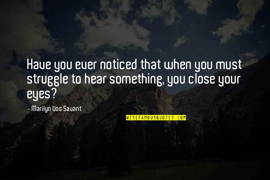 Savant Quotes By Marilyn Vos Savant: Have you ever noticed that when you must Savant Quotes By Marilyn Vos Savant: Have you ever noticed that when you must