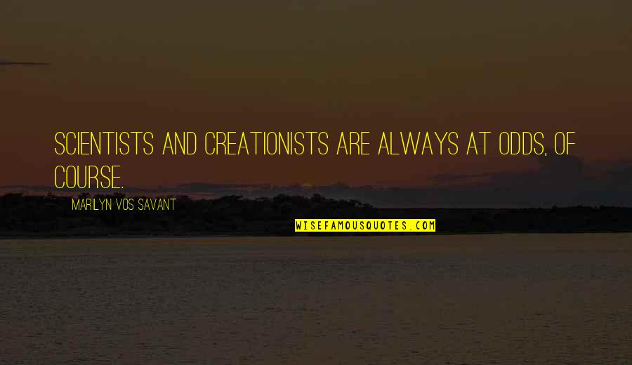 Savant Quotes By Marilyn Vos Savant: Scientists and creationists are always at odds, of Savant Quotes By Marilyn Vos Savant: Scientists and creationists are always at odds, of