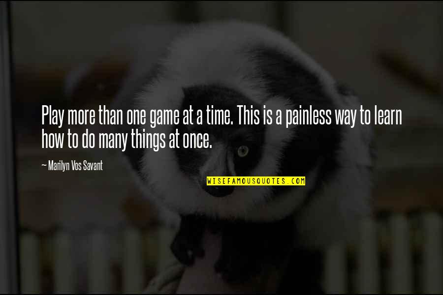 Savant Quotes By Marilyn Vos Savant: Play more than one game at a time. Savant Quotes By Marilyn Vos Savant: Play more than one game at a time.