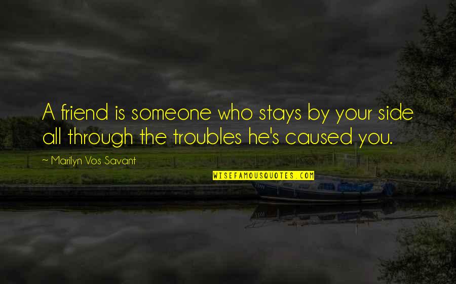 Savant Quotes By Marilyn Vos Savant: A friend is someone who stays by your Savant Quotes By Marilyn Vos Savant: A friend is someone who stays by your