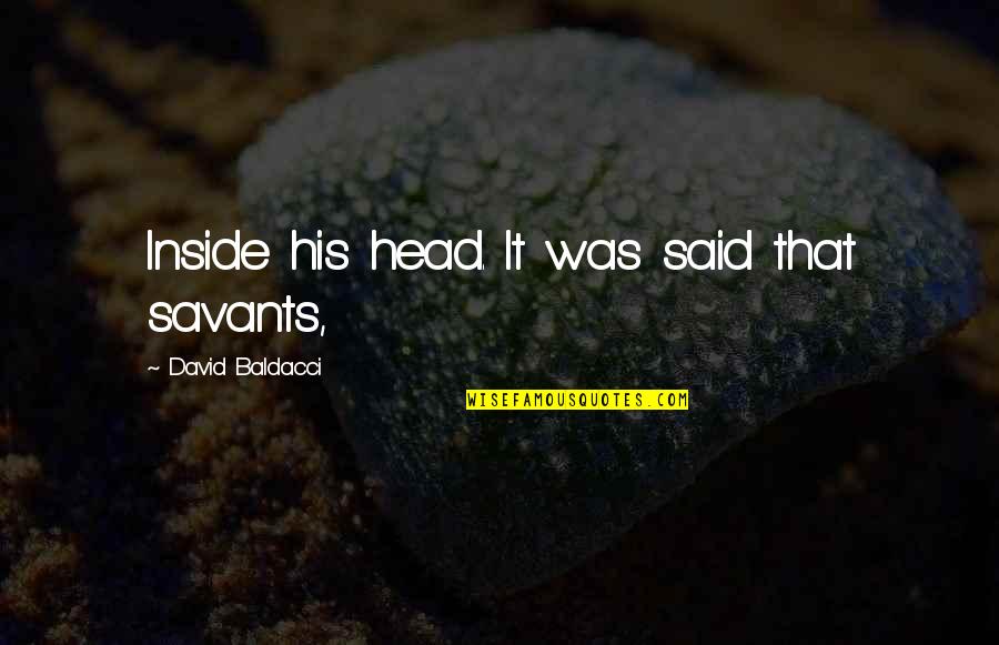 Savants Quotes By David Baldacci: Inside his head. It was said that savants,