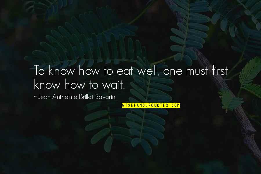 Savarin Quotes By Jean Anthelme Brillat-Savarin: To know how to eat well, one must