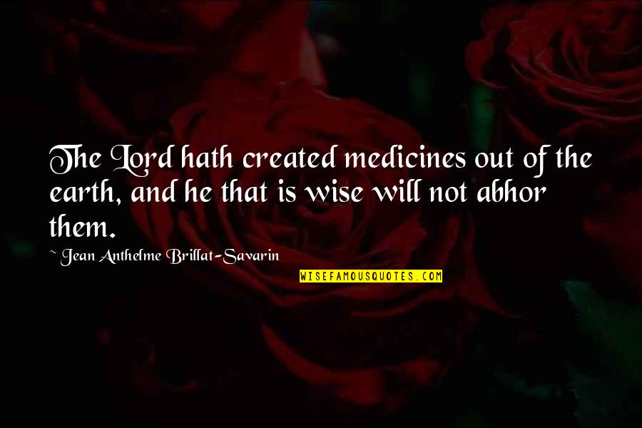 Savarin Quotes By Jean Anthelme Brillat-Savarin: The Lord hath created medicines out of the