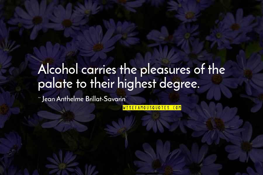 Savarin Quotes By Jean Anthelme Brillat-Savarin: Alcohol carries the pleasures of the palate to