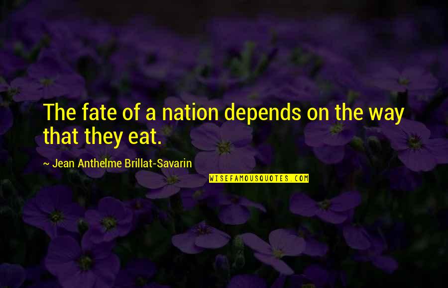 Savarin Quotes By Jean Anthelme Brillat-Savarin: The fate of a nation depends on the