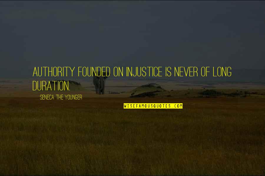 Savarino Properties Quotes By Seneca The Younger: Authority founded on injustice is never of long Savarino Properties Quotes By Seneca The Younger: Authority founded on injustice is never of long