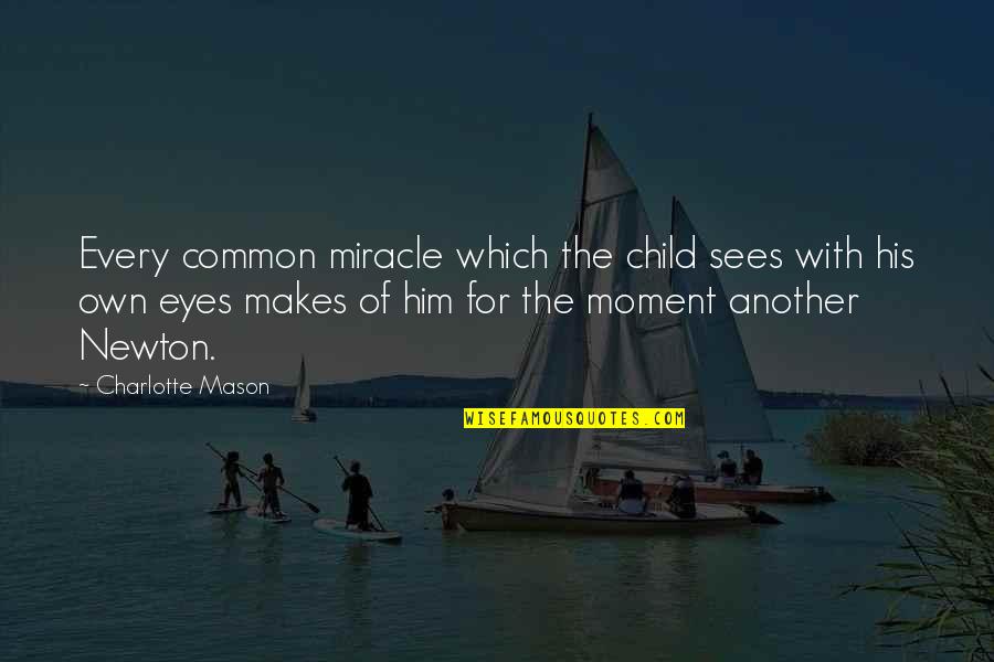 Savarino Quotes By Charlotte Mason: Every common miracle which the child sees with Savarino Quotes By Charlotte Mason: Every common miracle which the child sees with
