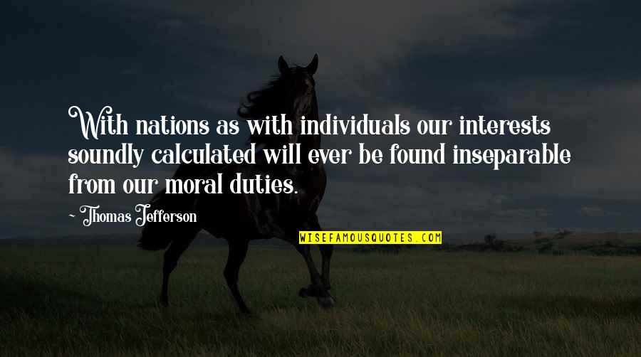 Savarino Quotes By Thomas Jefferson: With nations as with individuals our interests soundly Savarino Quotes By Thomas Jefferson: With nations as with individuals our interests soundly