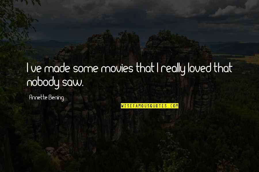 Savarkar Vyakhyan Quotes By Annette Bening: I've made some movies that I really loved Savarkar Vyakhyan Quotes By Annette Bening: I've made some movies that I really loved
