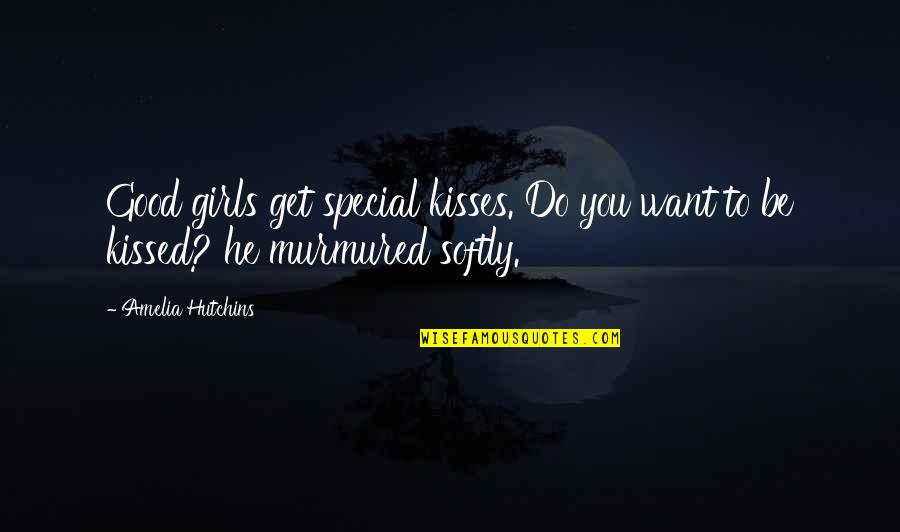 Savarsire Quotes By Amelia Hutchins: Good girls get special kisses. Do you want