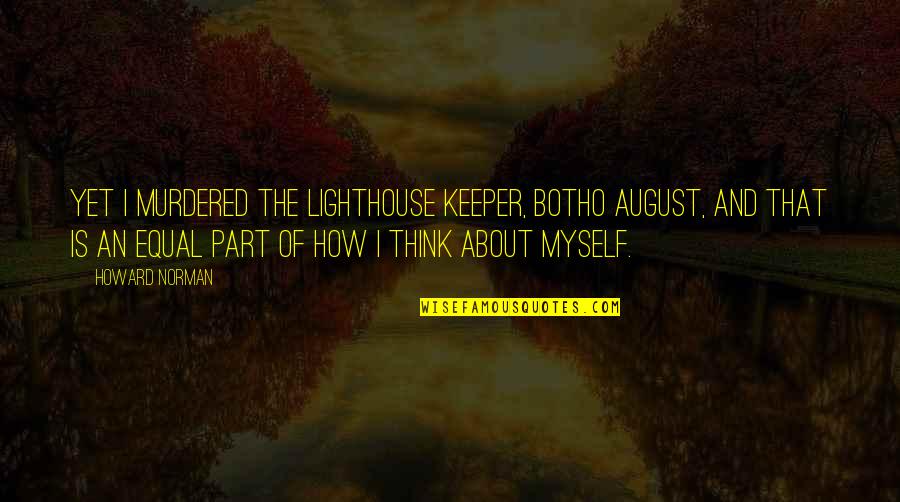 Savater Fabric Softener Quotes By Howard Norman: Yet I murdered the lighthouse keeper, Botho August,