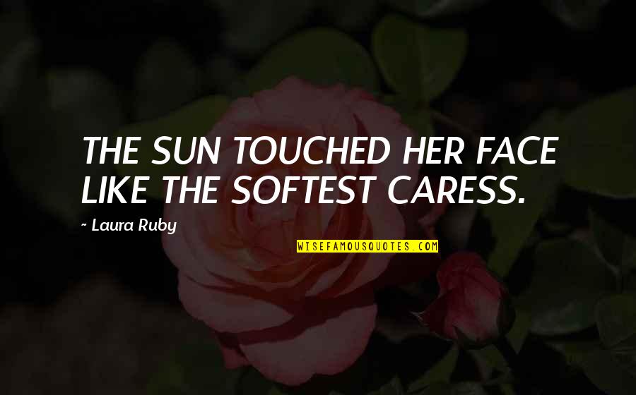 Savatt Distributing Quotes By Laura Ruby: THE SUN TOUCHED HER FACE LIKE THE SOFTEST