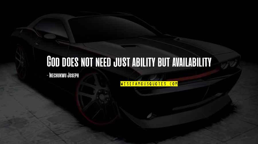 Savchenko Gleb Quotes By Ikechukwu Joseph: God does not need just ability but availability Savchenko Gleb Quotes By Ikechukwu Joseph: God does not need just ability but availability