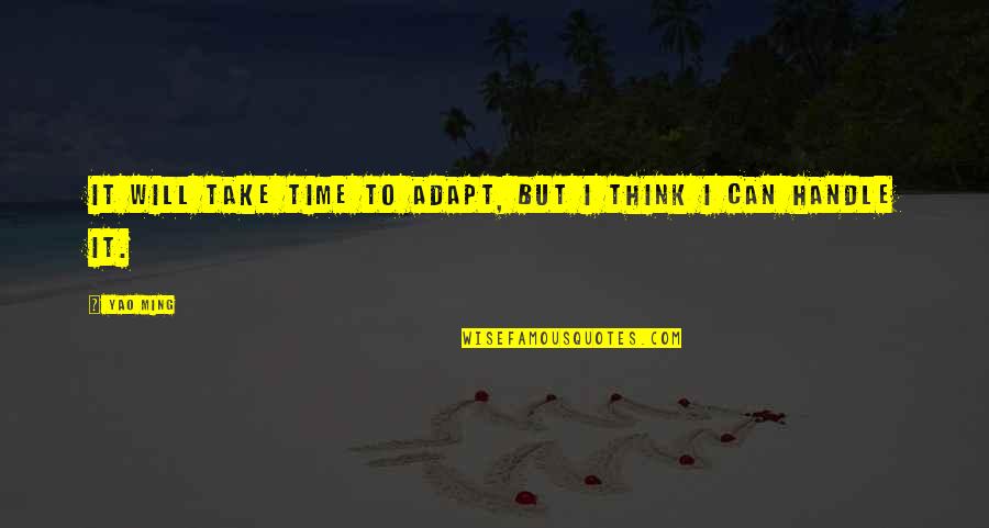 Savchuk666 Quotes By Yao Ming: It will take time to adapt, but I