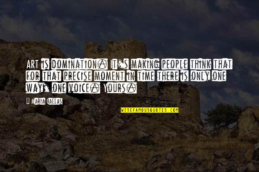 Savda Bus Quotes By Maria Callas: ART is domination. It's making people think that
