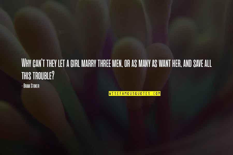 Save A Girl Quotes By Bram Stoker: Why can't they let a girl marry three Save A Girl Quotes By Bram Stoker: Why can't they let a girl marry three