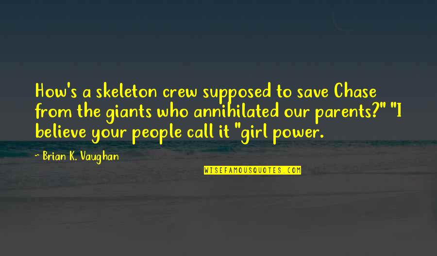 Save A Girl Quotes By Brian K. Vaughan: How's a skeleton crew supposed to save Chase Save A Girl Quotes By Brian K. Vaughan: How's a skeleton crew supposed to save Chase