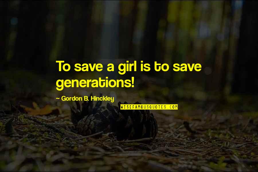 Save A Girl Quotes By Gordon B. Hinckley: To save a girl is to save generations! Save A Girl Quotes By Gordon B. Hinckley: To save a girl is to save generations!