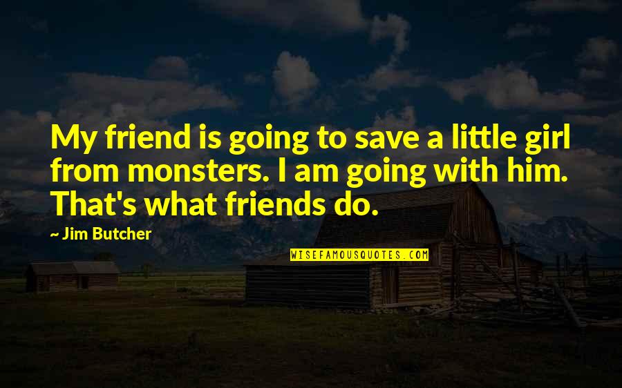 Save A Girl Quotes By Jim Butcher: My friend is going to save a little Save A Girl Quotes By Jim Butcher: My friend is going to save a little
