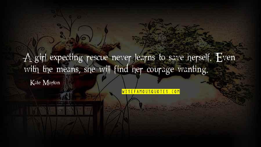 Save A Girl Quotes By Kate Morton: A girl expecting rescue never learns to save Save A Girl Quotes By Kate Morton: A girl expecting rescue never learns to save