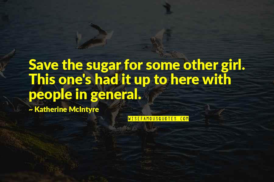 Save A Girl Quotes By Katherine McIntyre: Save the sugar for some other girl. This