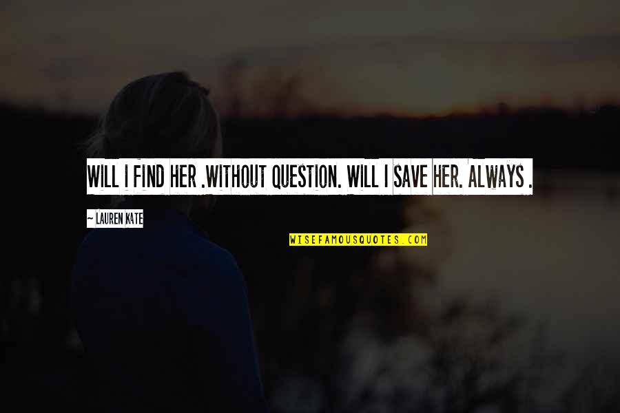 Save A Girl Quotes By Lauren Kate: Will i find her .Without question. Will I