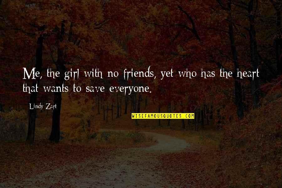 Save A Girl Quotes By Lindy Zart: Me, the girl with no friends, yet who