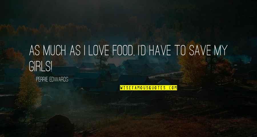Save A Girl Quotes By Perrie Edwards: As much as I love food, I'd have Save A Girl Quotes By Perrie Edwards: As much as I love food, I'd have