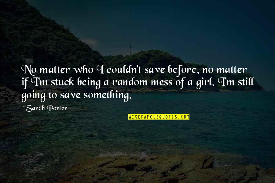 Save A Girl Quotes By Sarah Porter: No matter who I couldn't save before, no Save A Girl Quotes By Sarah Porter: No matter who I couldn't save before, no