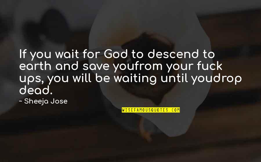 Save A Girl Quotes By Sheeja Jose: If you wait for God to descend to Save A Girl Quotes By Sheeja Jose: If you wait for God to descend to
