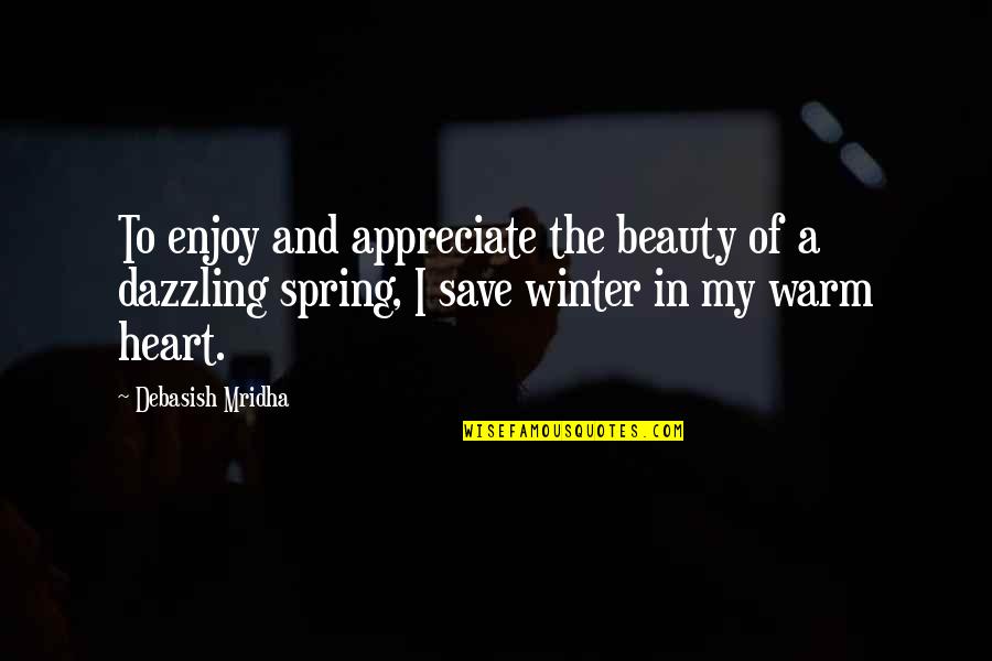 Save A Heart Quotes By Debasish Mridha: To enjoy and appreciate the beauty of a