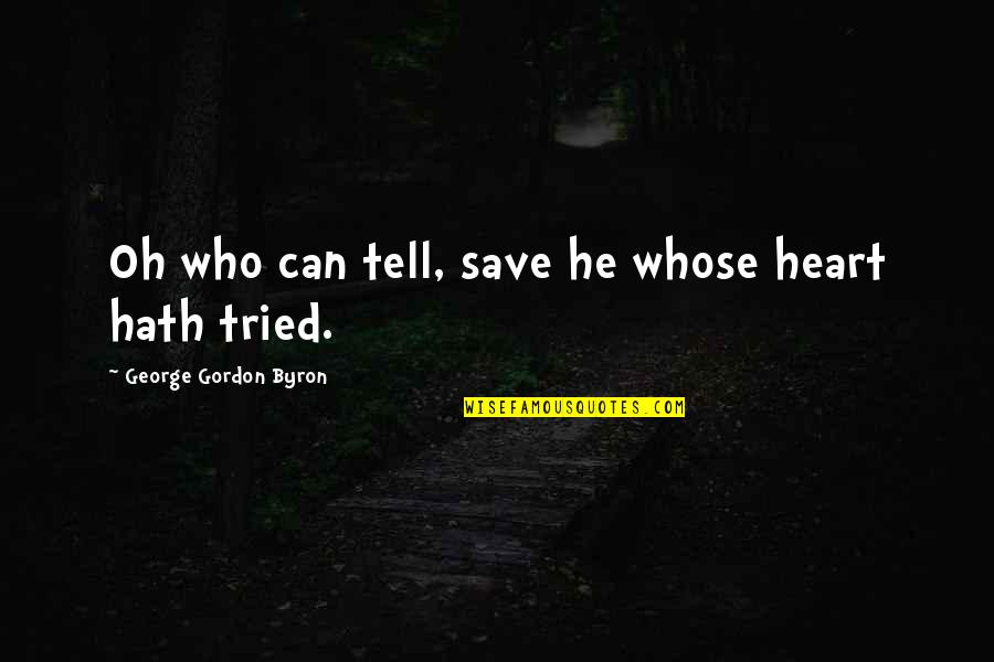 Save A Heart Quotes By George Gordon Byron: Oh who can tell, save he whose heart