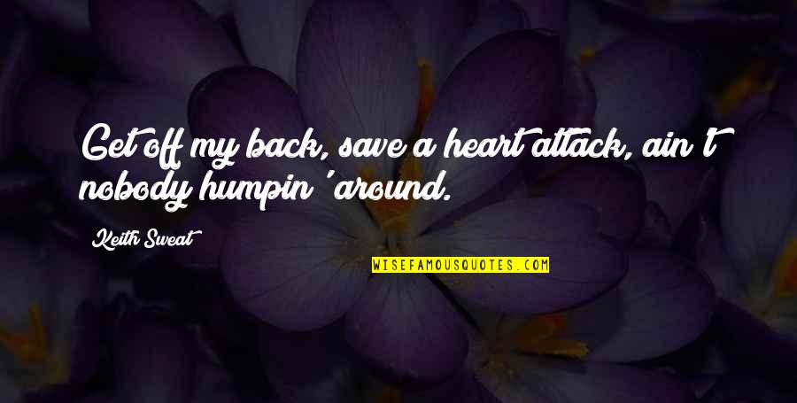 Save A Heart Quotes By Keith Sweat: Get off my back, save a heart attack,