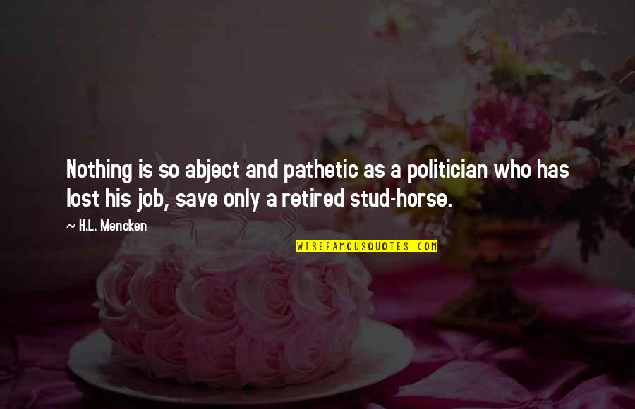Save A Horse Quotes By H.L. Mencken: Nothing is so abject and pathetic as a
