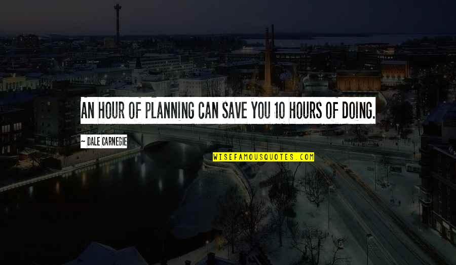 Save An Hour Quotes By Dale Carnegie: An hour of planning can save you 10